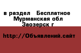  в раздел : Бесплатное . Мурманская обл.,Заозерск г.